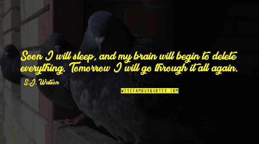 Sleep All Quotes By S.J. Watson: Soon I will sleep, and my brain will Sleep All Quotes By S.J. Watson: Soon I will sleep, and my brain will