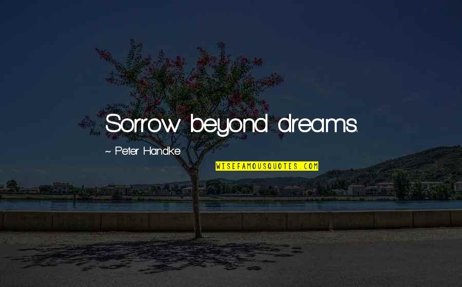Sleep Alley Quotes By Peter Handke: Sorrow beyond dreams.