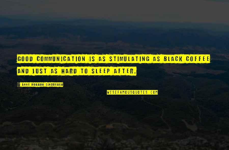 Sleep And Coffee Quotes By Anne Morrow Lindbergh: Good communication is as stimulating as black coffee