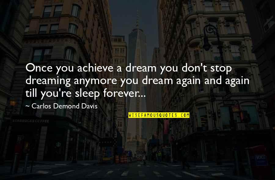 Sleep And Dream Quotes By Carlos Demond Davis: Once you achieve a dream you don't stop