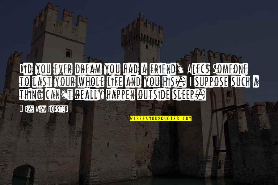Sleep And Dream Quotes By E. M. Forster: Did you ever dream you had a friend,