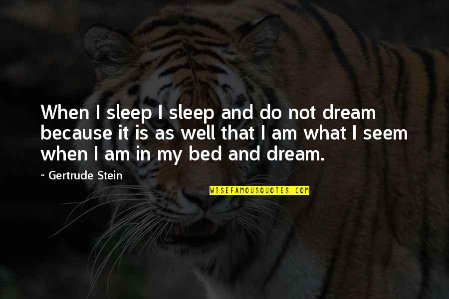 Sleep And Dream Quotes By Gertrude Stein: When I sleep I sleep and do not