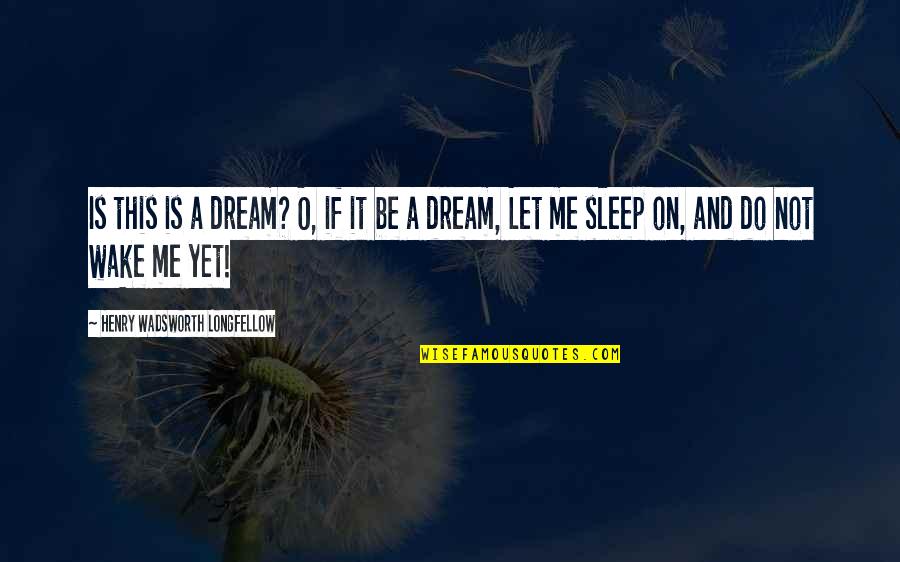 Sleep And Dream Quotes By Henry Wadsworth Longfellow: Is this is a dream? O, if it