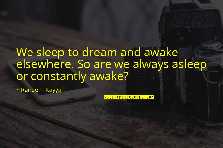 Sleep And Dream Quotes By Raneem Kayyali: We sleep to dream and awake elsewhere. So