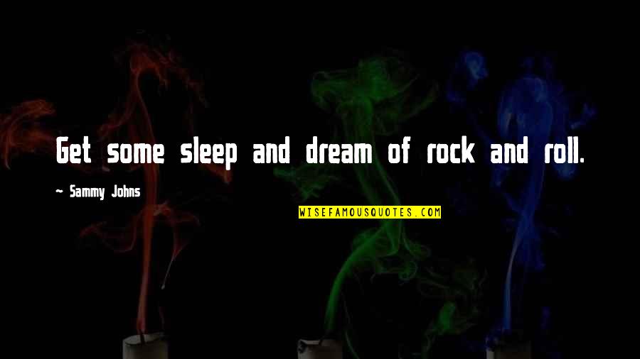 Sleep And Dream Quotes By Sammy Johns: Get some sleep and dream of rock and