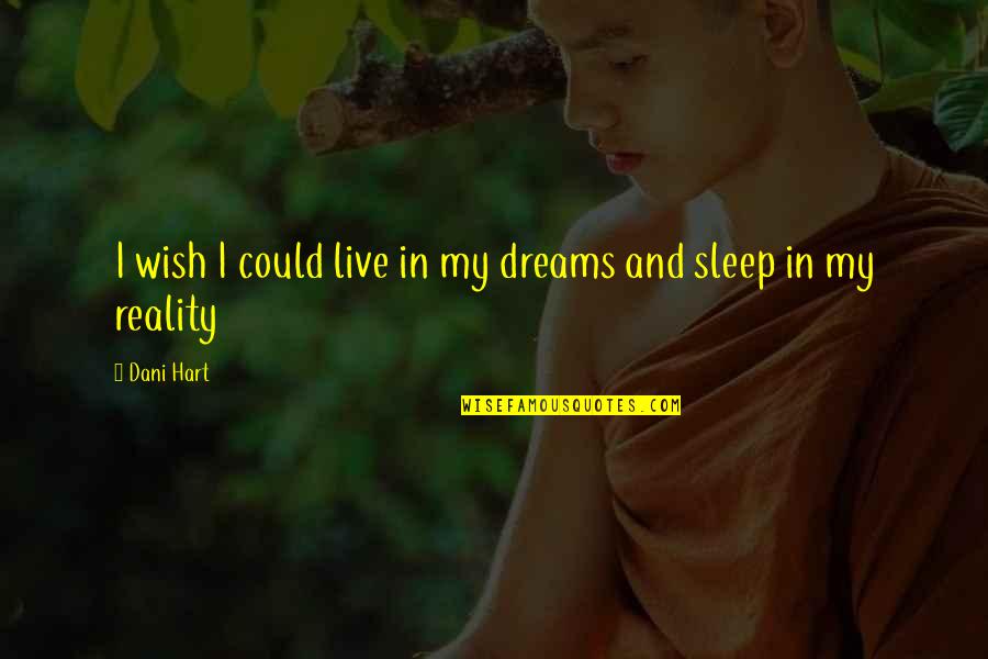 Sleep And Dreams Quotes By Dani Hart: I wish I could live in my dreams