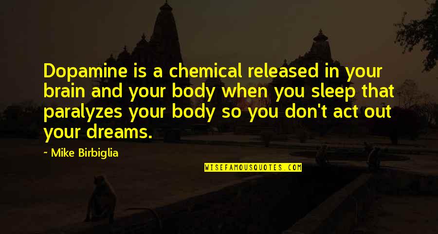 Sleep And Dreams Quotes By Mike Birbiglia: Dopamine is a chemical released in your brain