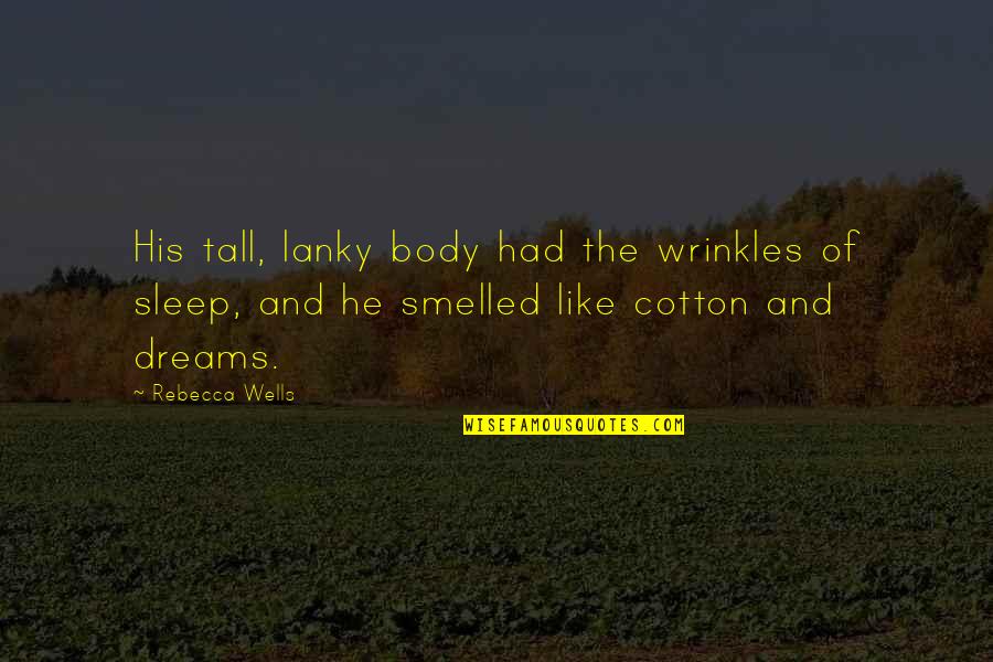 Sleep And Dreams Quotes By Rebecca Wells: His tall, lanky body had the wrinkles of