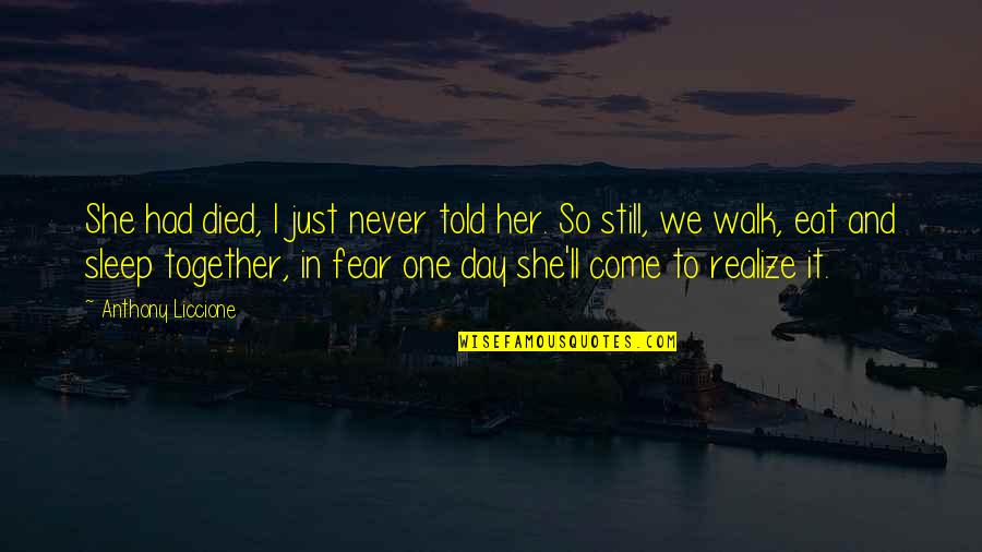 Sleep And Eat Quotes By Anthony Liccione: She had died, I just never told her.