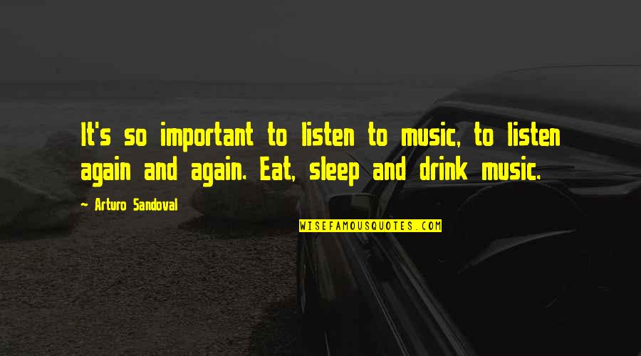 Sleep And Eat Quotes By Arturo Sandoval: It's so important to listen to music, to