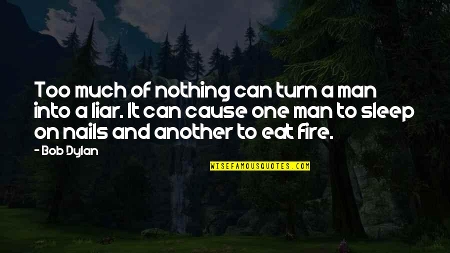 Sleep And Eat Quotes By Bob Dylan: Too much of nothing can turn a man