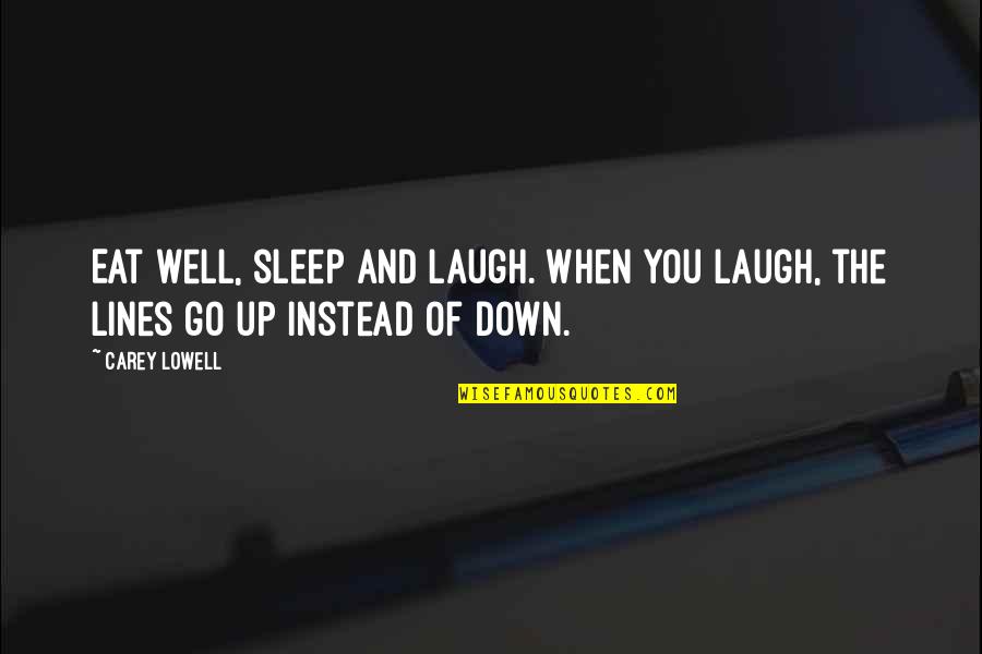 Sleep And Eat Quotes By Carey Lowell: Eat well, sleep and laugh. When you laugh,