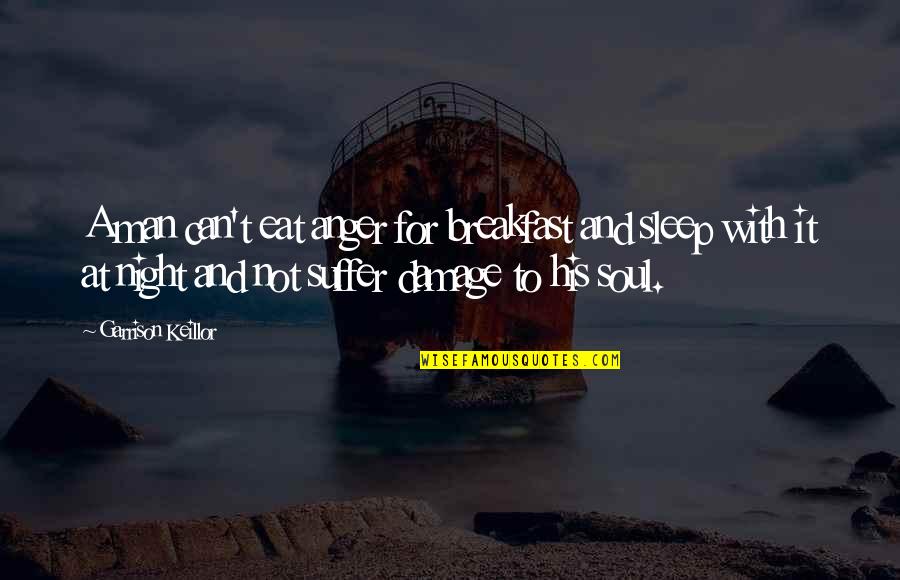 Sleep And Eat Quotes By Garrison Keillor: A man can't eat anger for breakfast and