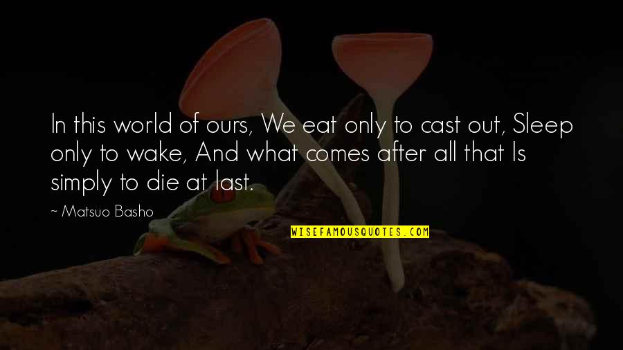 Sleep And Eat Quotes By Matsuo Basho: In this world of ours, We eat only