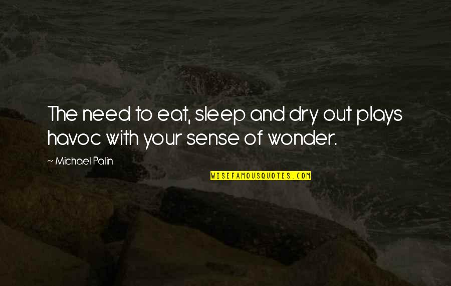 Sleep And Eat Quotes By Michael Palin: The need to eat, sleep and dry out