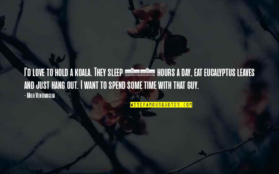 Sleep And Eat Quotes By Milo Ventimiglia: I'd love to hold a koala. They sleep