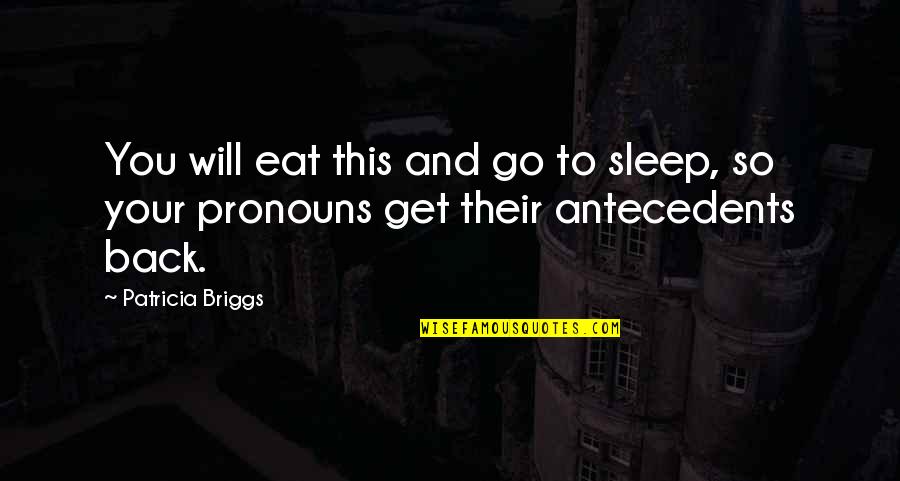 Sleep And Eat Quotes By Patricia Briggs: You will eat this and go to sleep,