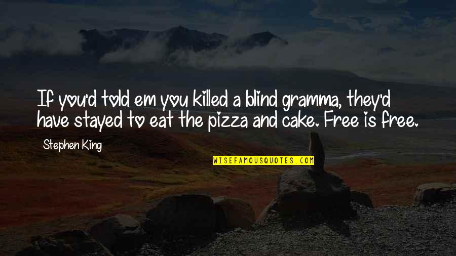 Sleep And Eat Quotes By Stephen King: If you'd told em you killed a blind