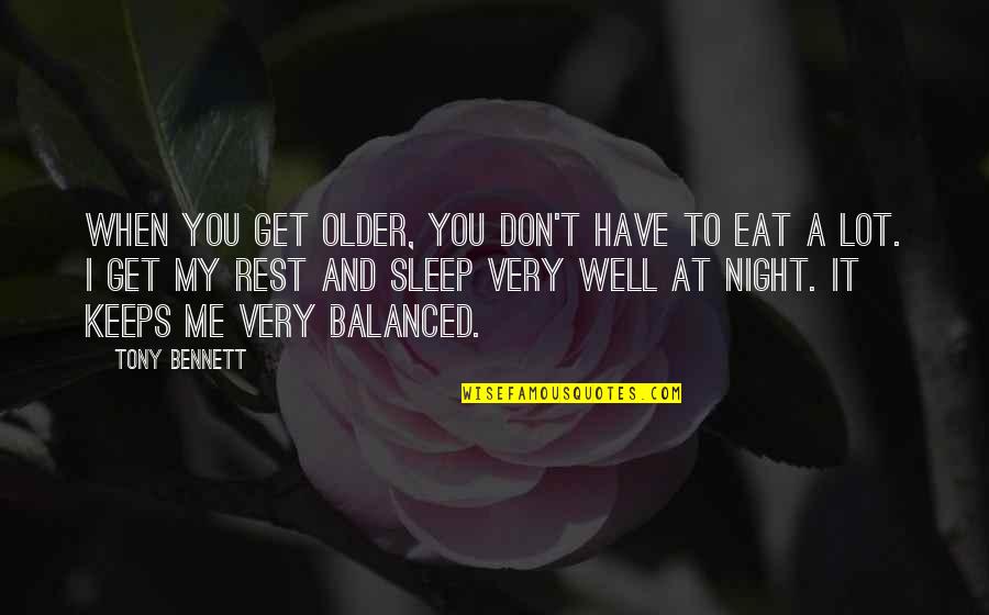 Sleep And Eat Quotes By Tony Bennett: When you get older, you don't have to