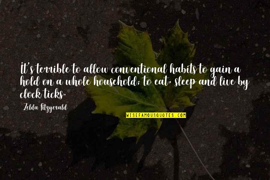 Sleep And Eat Quotes By Zelda Fitzgerald: It's terrible to allow conventional habits to gain