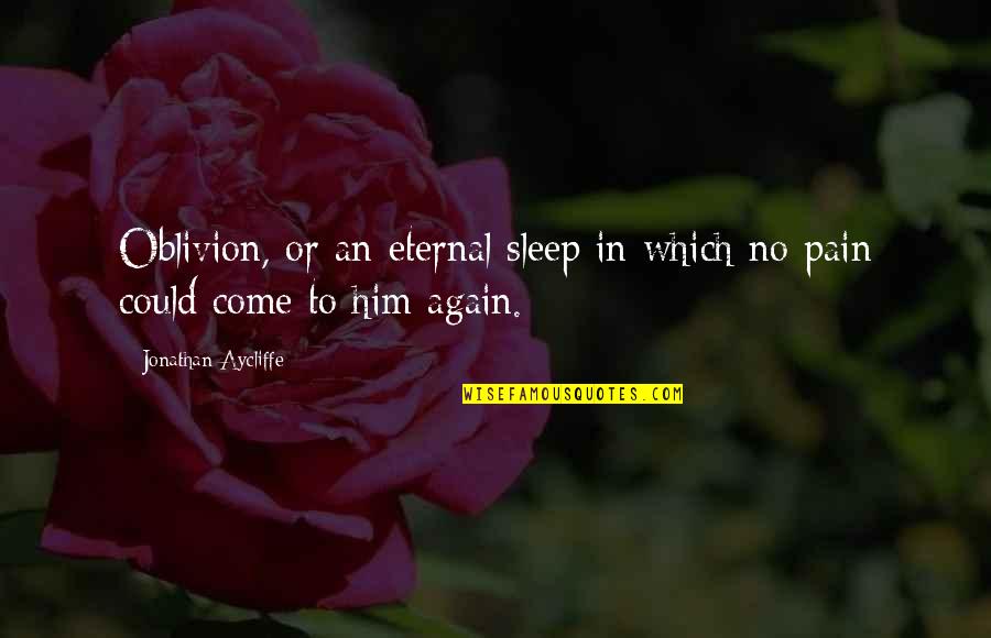 Sleep And Pain Quotes By Jonathan Aycliffe: Oblivion, or an eternal sleep in which no