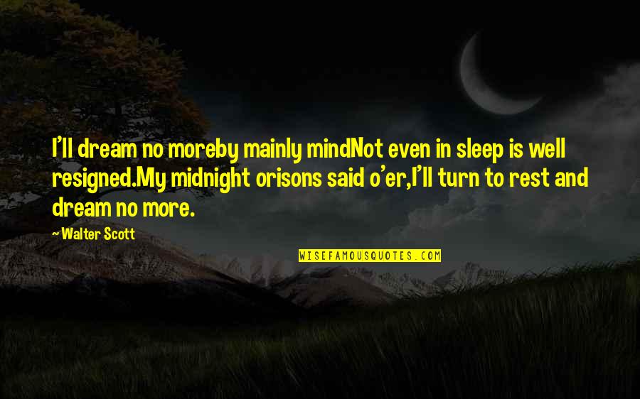 Sleep And Rest Quotes By Walter Scott: I'll dream no moreby mainly mindNot even in