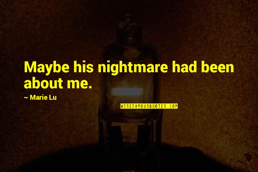 Sleep And Sadness Quotes By Marie Lu: Maybe his nightmare had been about me. Sleep And Sadness Quotes By Marie Lu: Maybe his nightmare had been about me.