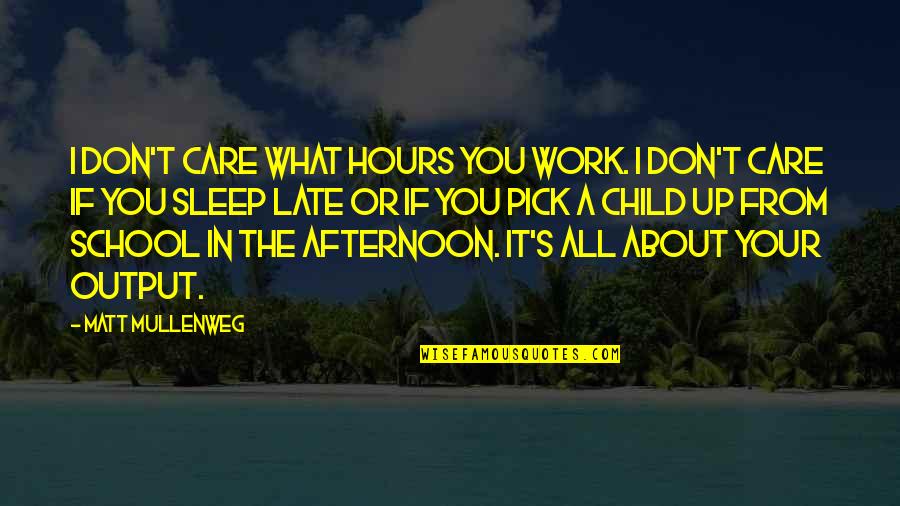 Sleep And School Quotes By Matt Mullenweg: I don't care what hours you work. I Sleep And School Quotes By Matt Mullenweg: I don't care what hours you work. I