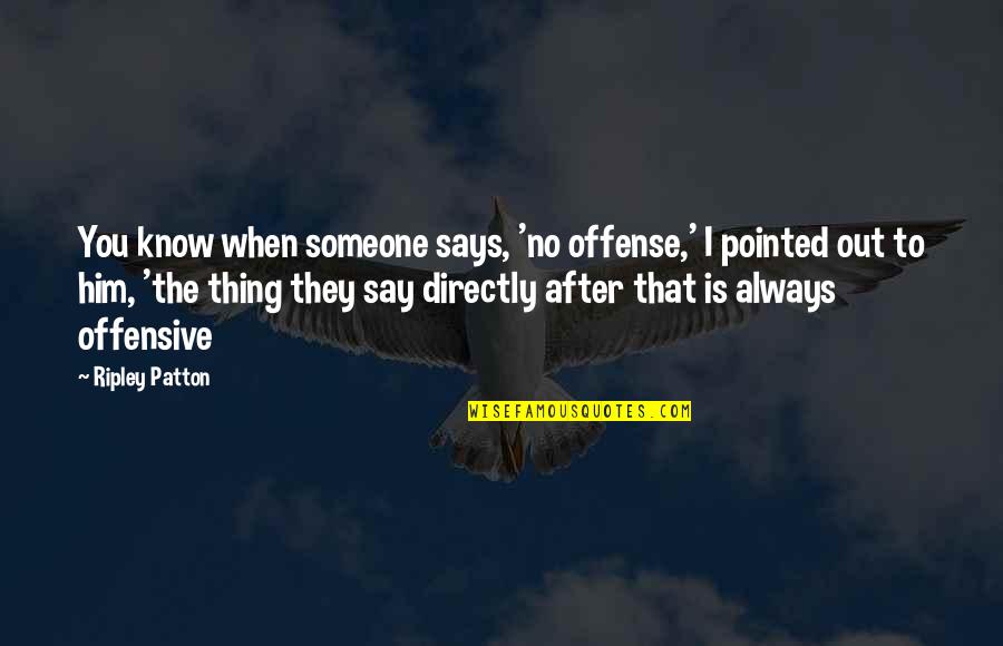 Sleep And School Quotes By Ripley Patton: You know when someone says, 'no offense,' I Sleep And School Quotes By Ripley Patton: You know when someone says, 'no offense,' I