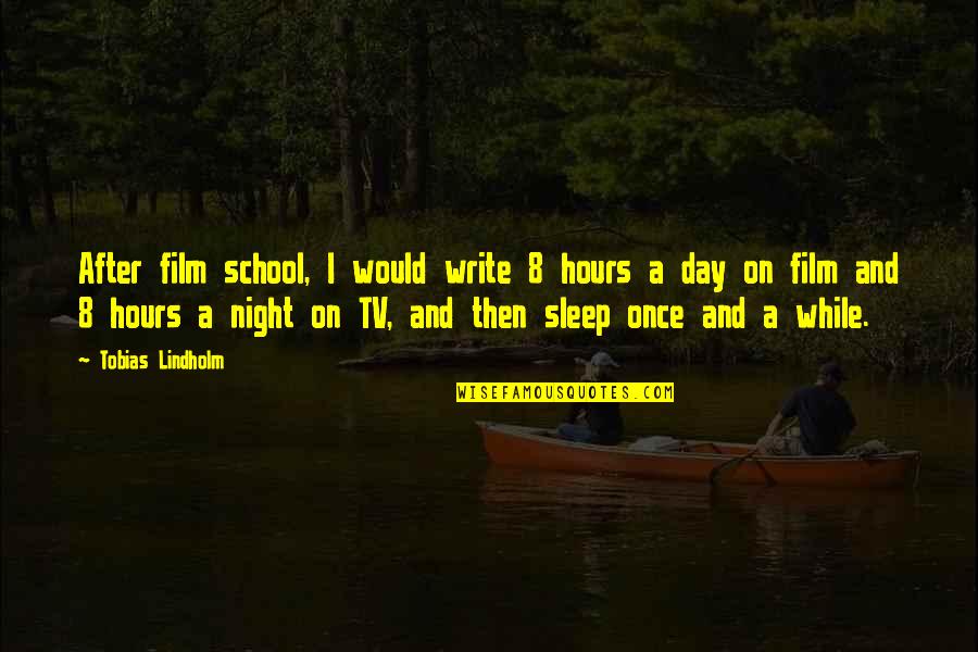 Sleep And School Quotes By Tobias Lindholm: After film school, I would write 8 hours Sleep And School Quotes By Tobias Lindholm: After film school, I would write 8 hours