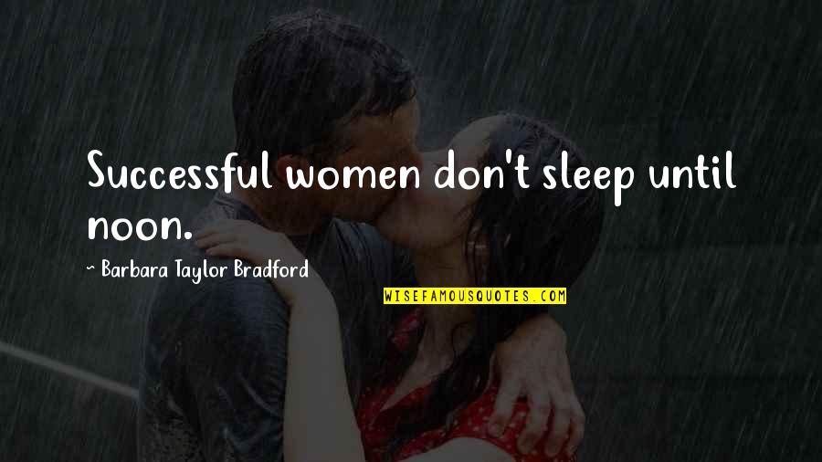 Sleep And Success Quotes By Barbara Taylor Bradford: Successful women don't sleep until noon.