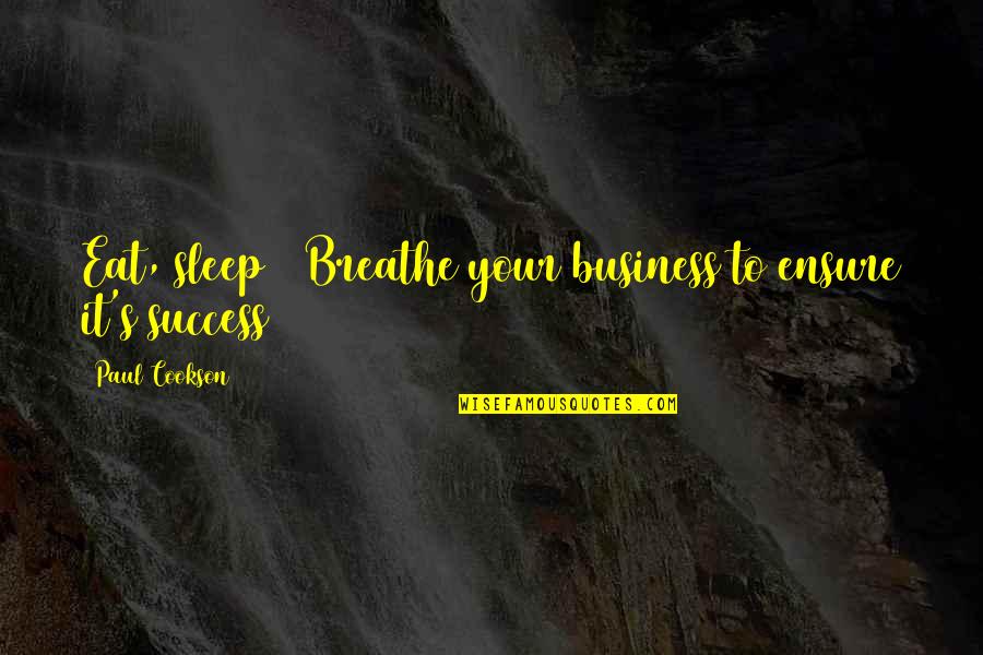 Sleep And Success Quotes By Paul Cookson: Eat, sleep & Breathe your business to ensure