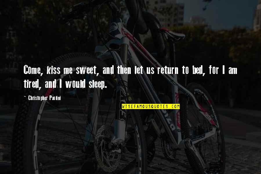 Sleep And Tired Quotes By Christopher Paolini: Come, kiss me sweet, and then let us