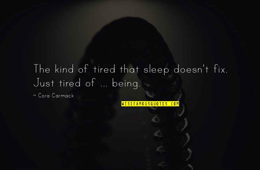 Sleep And Tired Quotes By Cora Carmack: The kind of tired that sleep doesn't fix.