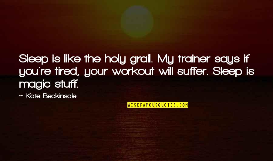 Sleep And Tired Quotes By Kate Beckinsale: Sleep is like the holy grail. My trainer