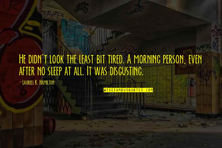 Sleep And Tired Quotes By Laurell K. Hamilton: He didn't look the least bit tired. A