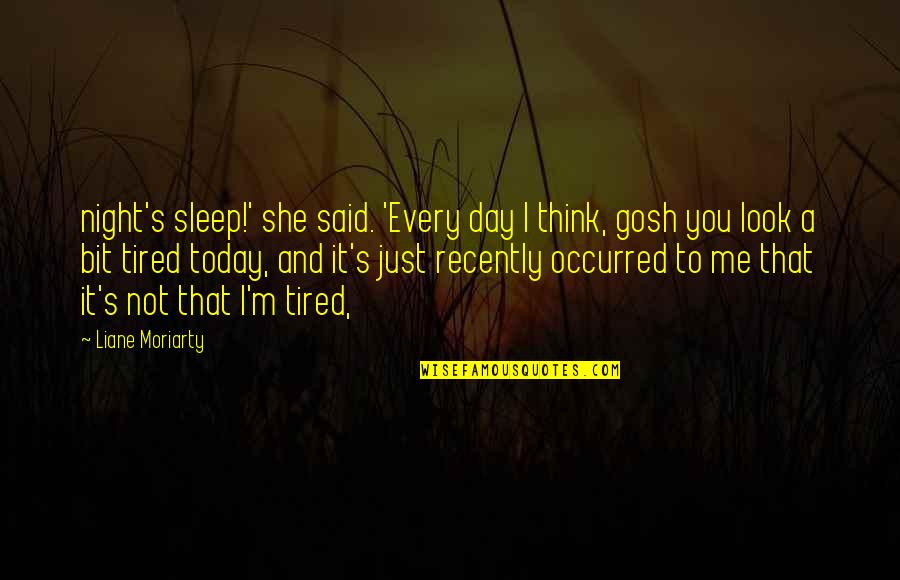 Sleep And Tired Quotes By Liane Moriarty: night's sleep!' she said. 'Every day I think,
