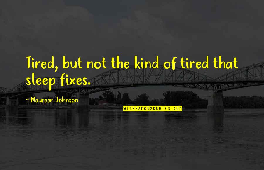 Sleep And Tired Quotes By Maureen Johnson: Tired, but not the kind of tired that