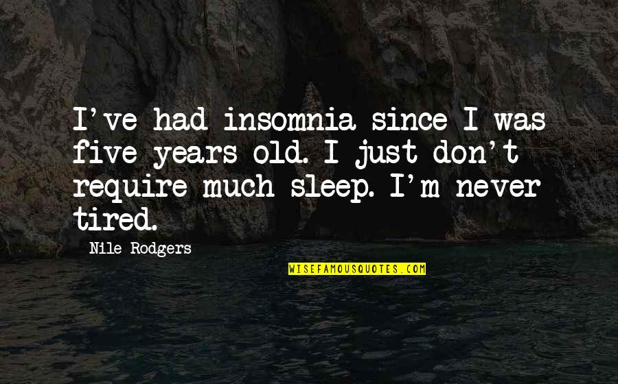 Sleep And Tired Quotes By Nile Rodgers: I've had insomnia since I was five years