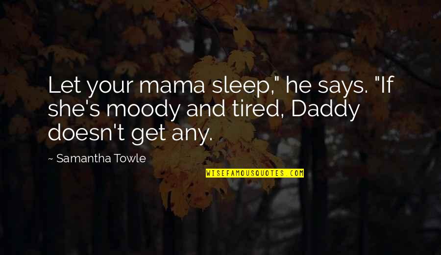 Sleep And Tired Quotes By Samantha Towle: Let your mama sleep," he says. "If she's