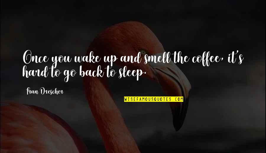 Sleep And Wake Up Quotes By Fran Drescher: Once you wake up and smell the coffee,