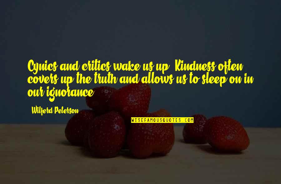Sleep And Wake Up Quotes By Wilferd Peterson: Cynics and critics wake us up. Kindness often
