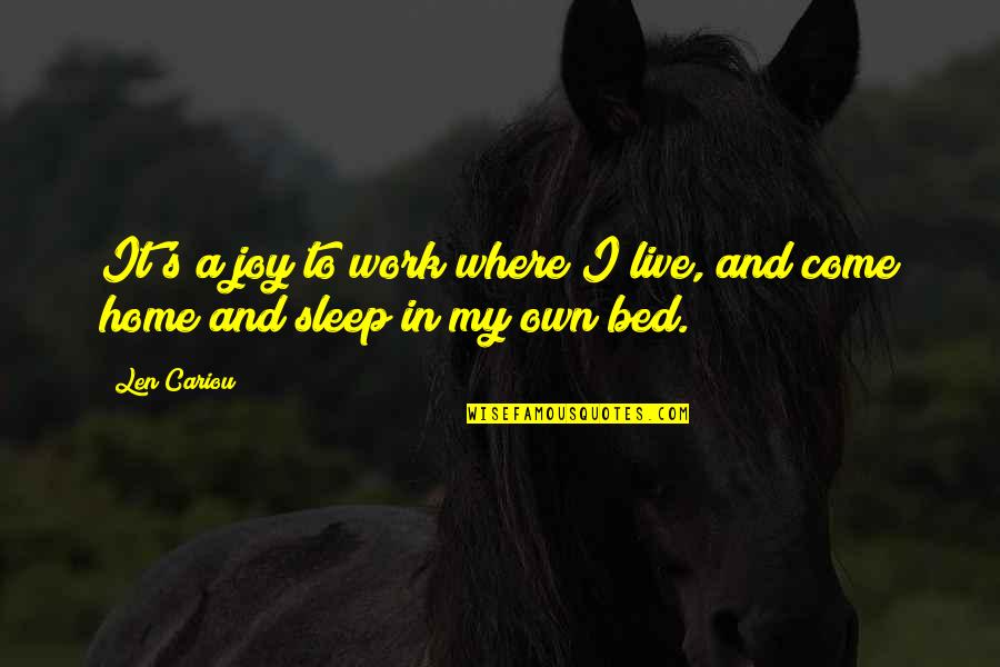 Sleep And Work Quotes By Len Cariou: It's a joy to work where I live,