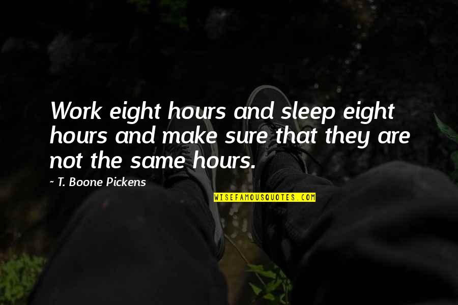 Sleep And Work Quotes By T. Boone Pickens: Work eight hours and sleep eight hours and