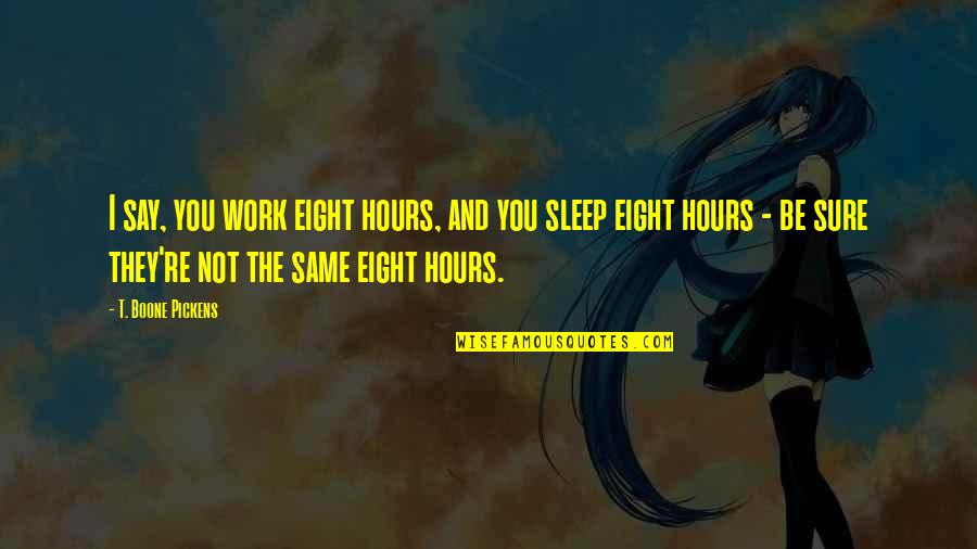 Sleep And Work Quotes By T. Boone Pickens: I say, you work eight hours, and you
