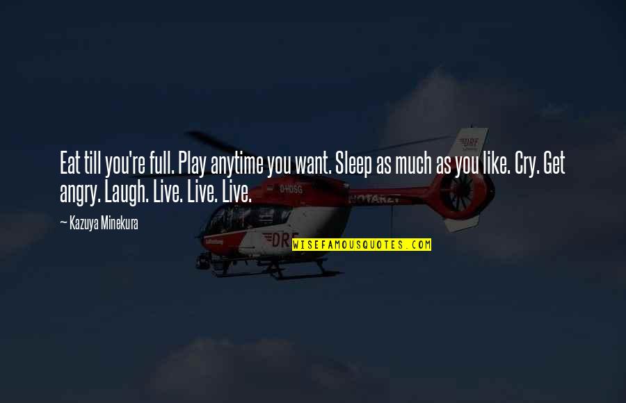 Sleep Angry Quotes By Kazuya Minekura: Eat till you're full. Play anytime you want. Sleep Angry Quotes By Kazuya Minekura: Eat till you're full. Play anytime you want.