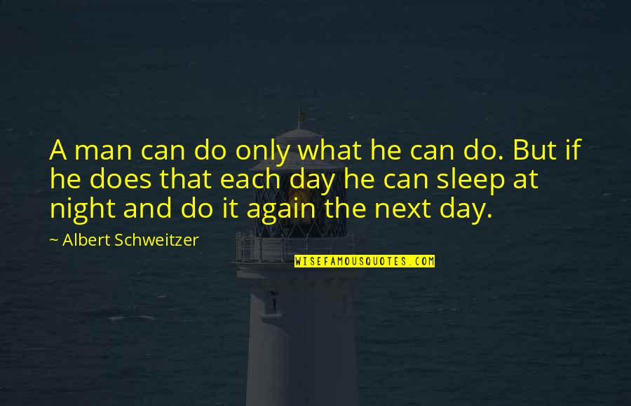 Sleep At Quotes By Albert Schweitzer: A man can do only what he can Sleep At Quotes By Albert Schweitzer: A man can do only what he can