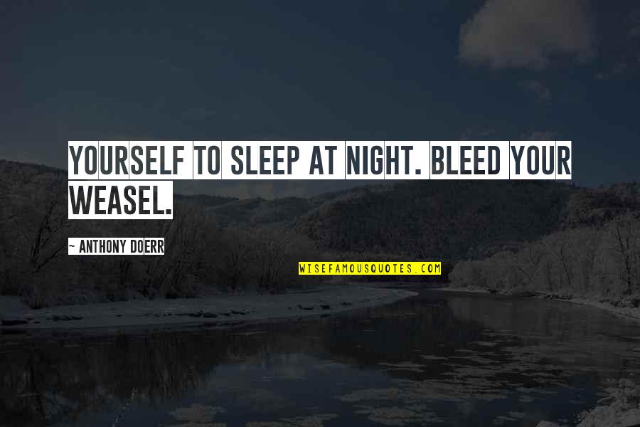 Sleep At Quotes By Anthony Doerr: yourself to sleep at night. Bleed your weasel. Sleep At Quotes By Anthony Doerr: yourself to sleep at night. Bleed your weasel.