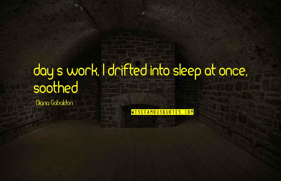 Sleep At Quotes By Diana Gabaldon: day's work, I drifted into sleep at once, Sleep At Quotes By Diana Gabaldon: day's work, I drifted into sleep at once,