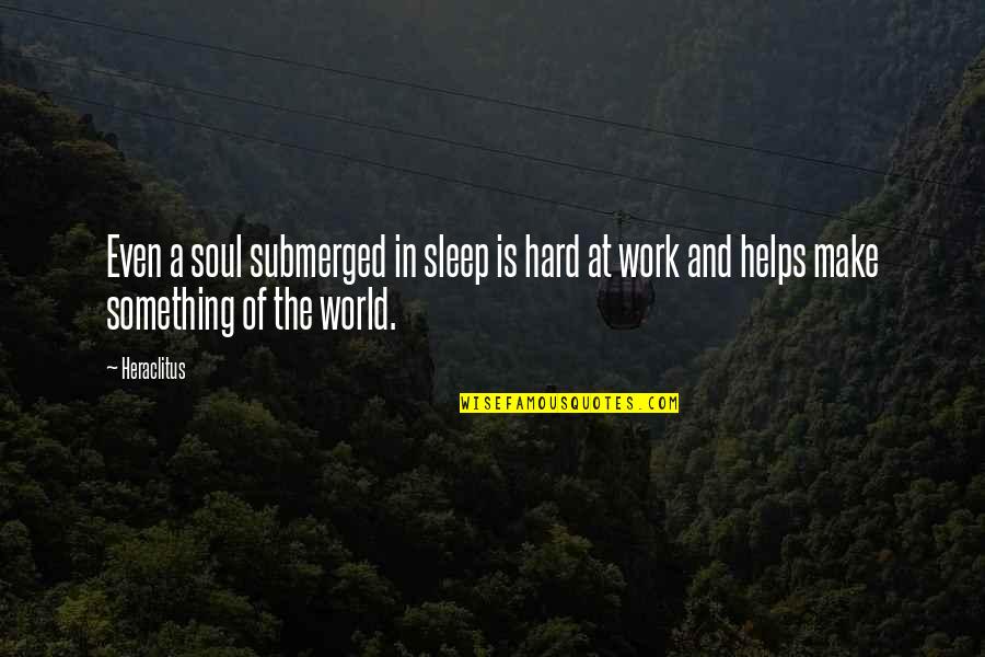 Sleep At Quotes By Heraclitus: Even a soul submerged in sleep is hard